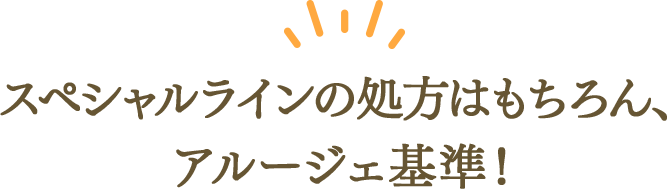 スペシャルラインの処方はもちろん、アルージェ基準！