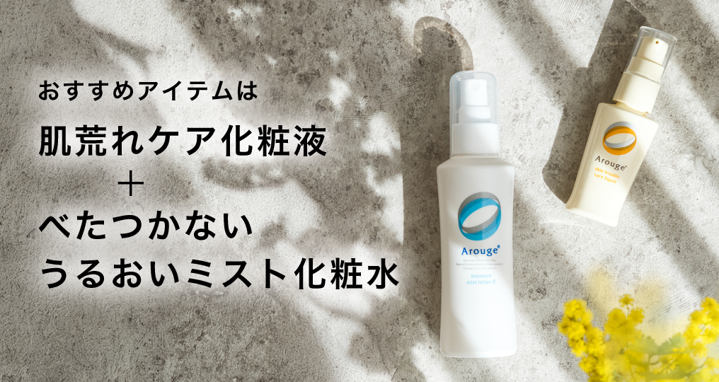 おすすめアイテムは肌荒れケア化粧液＋べたつかないうるおいミスト化粧水